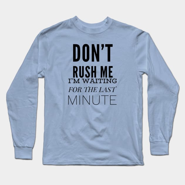 Don’t Rush Me Long Sleeve T-Shirt by Art_byKay